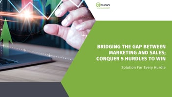 Bridging The Gap Between Marketing And Sales; Conquer 5 hurdles to win